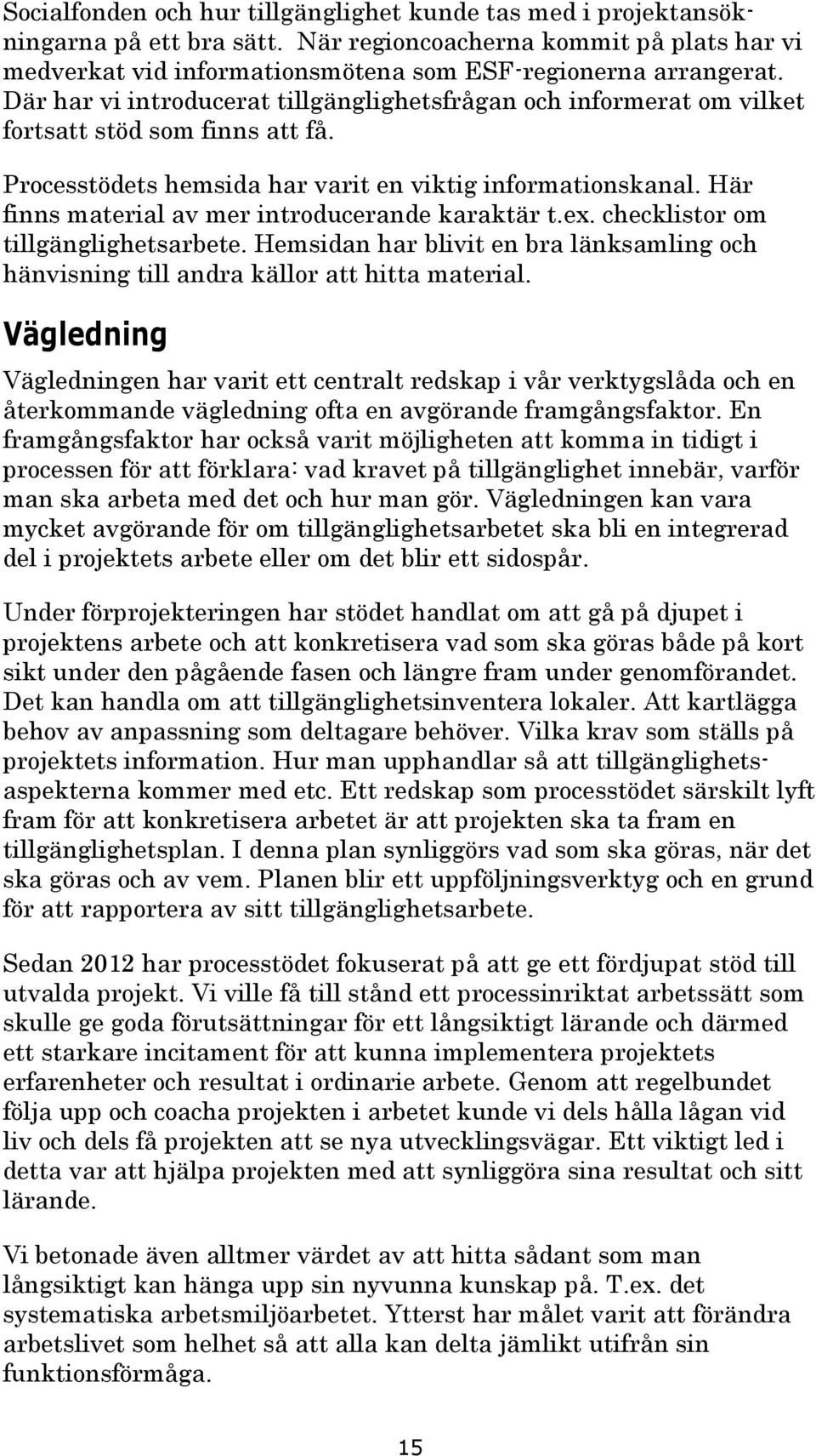 Här finns material av mer introducerande karaktär t.ex. checklistor om tillgänglighetsarbete. Hemsidan har blivit en bra länksamling och hänvisning till andra källor att hitta material.