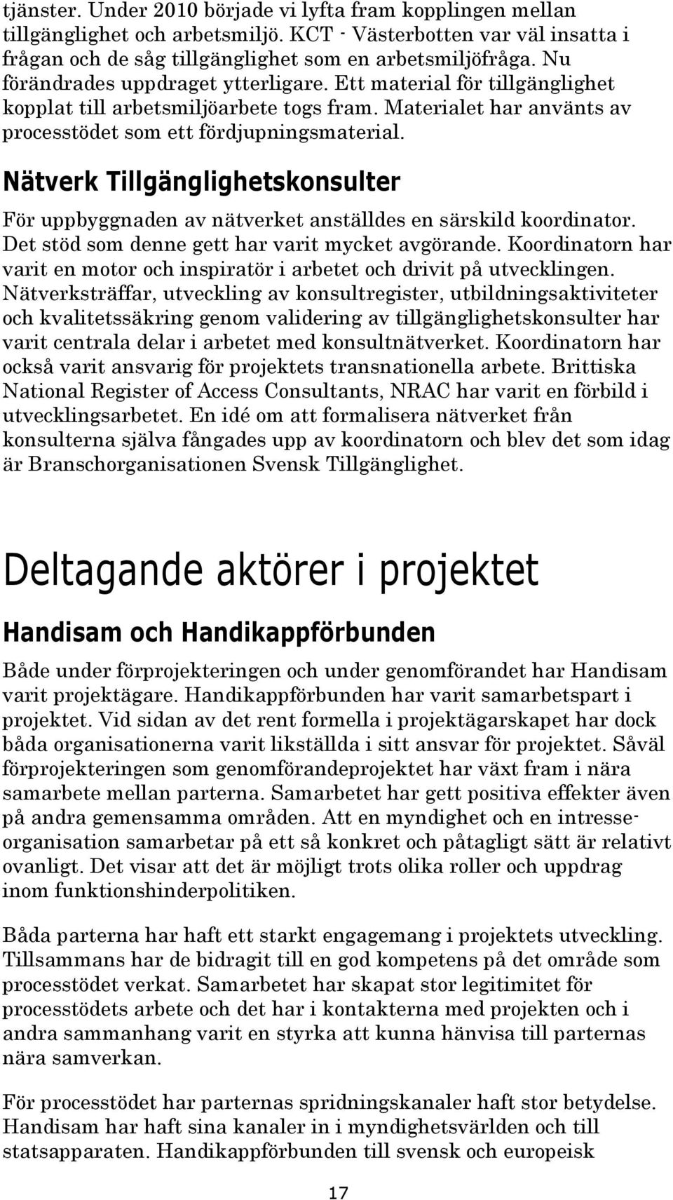 Nätverk Tillgänglighetskonsulter För uppbyggnaden av nätverket anställdes en särskild koordinator. Det stöd som denne gett har varit mycket avgörande.