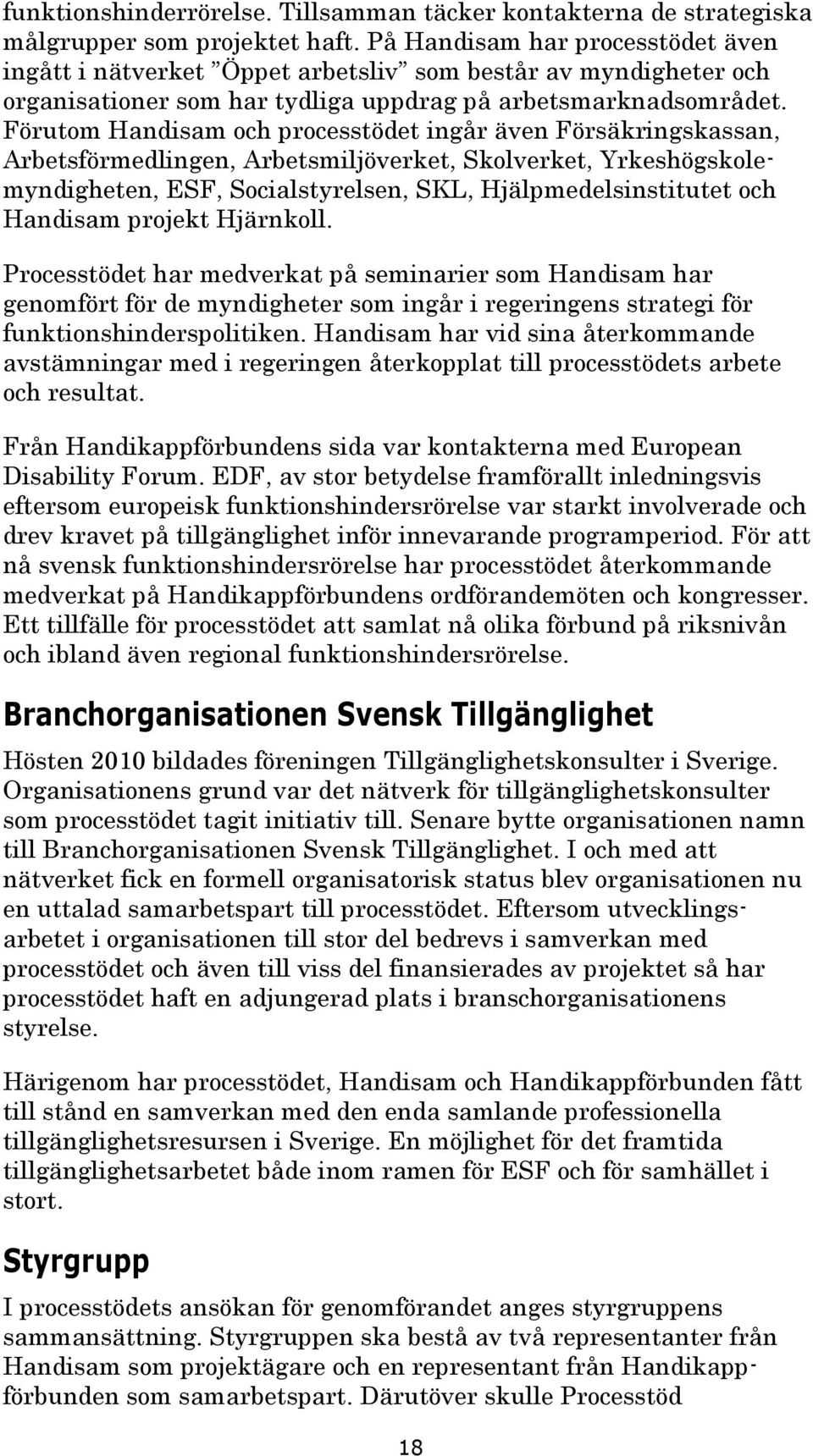 Förutom Handisam och processtödet ingår även Försäkringskassan, Arbetsförmedlingen, Arbetsmiljöverket, Skolverket, Yrkeshögskolemyndigheten, ESF, Socialstyrelsen, SKL, Hjälpmedelsinstitutet och