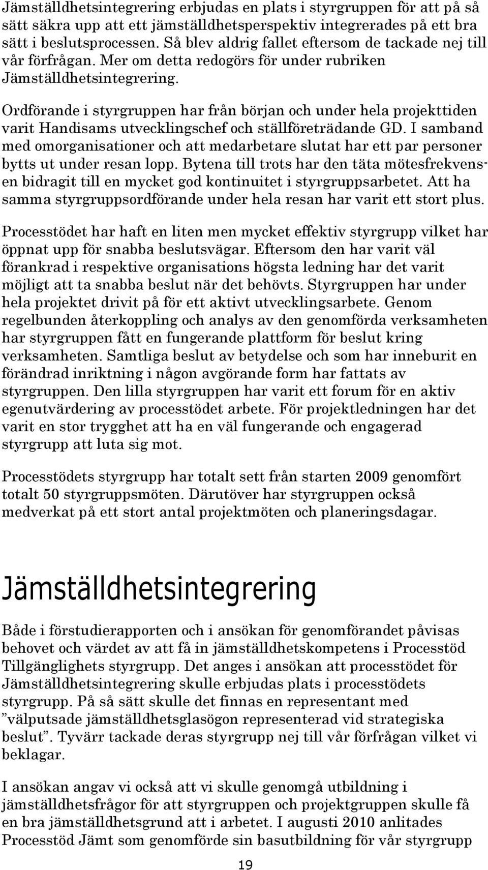 Ordförande i styrgruppen har från början och under hela projekttiden varit Handisams utvecklingschef och ställföreträdande GD.