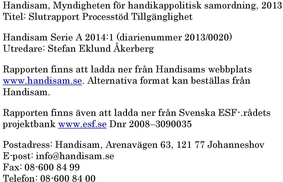 Alternativa format kan beställas från Handisam. Rapporten finns även att ladda ner från Svenska ESF-.rådets projektbank www.esf.