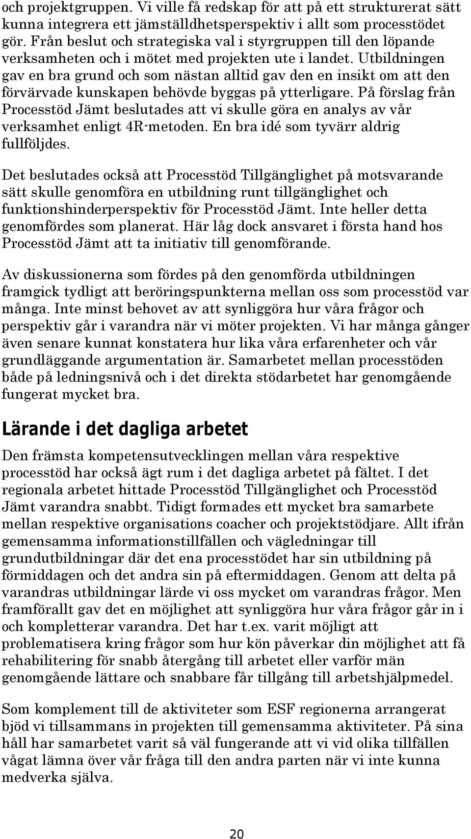 Utbildningen gav en bra grund och som nästan alltid gav den en insikt om att den förvärvade kunskapen behövde byggas på ytterligare.