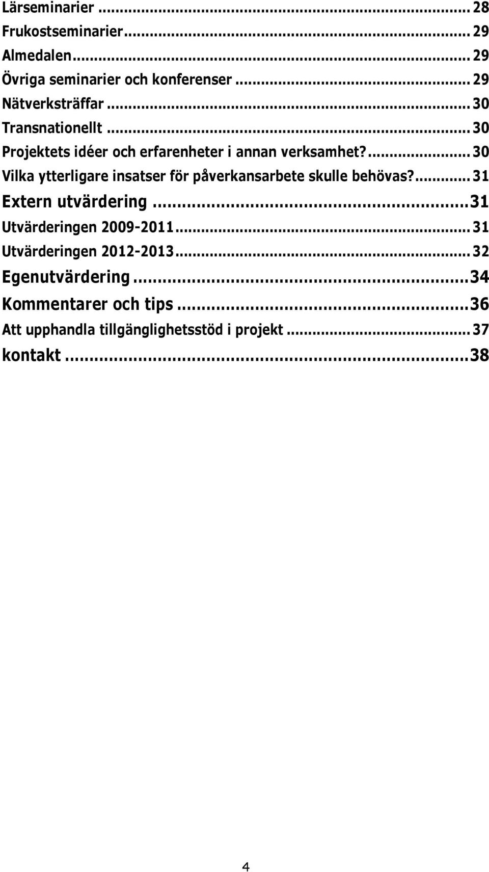 ... 30 Vilka ytterligare insatser för påverkansarbete skulle behövas?... 31 Extern utvärdering.