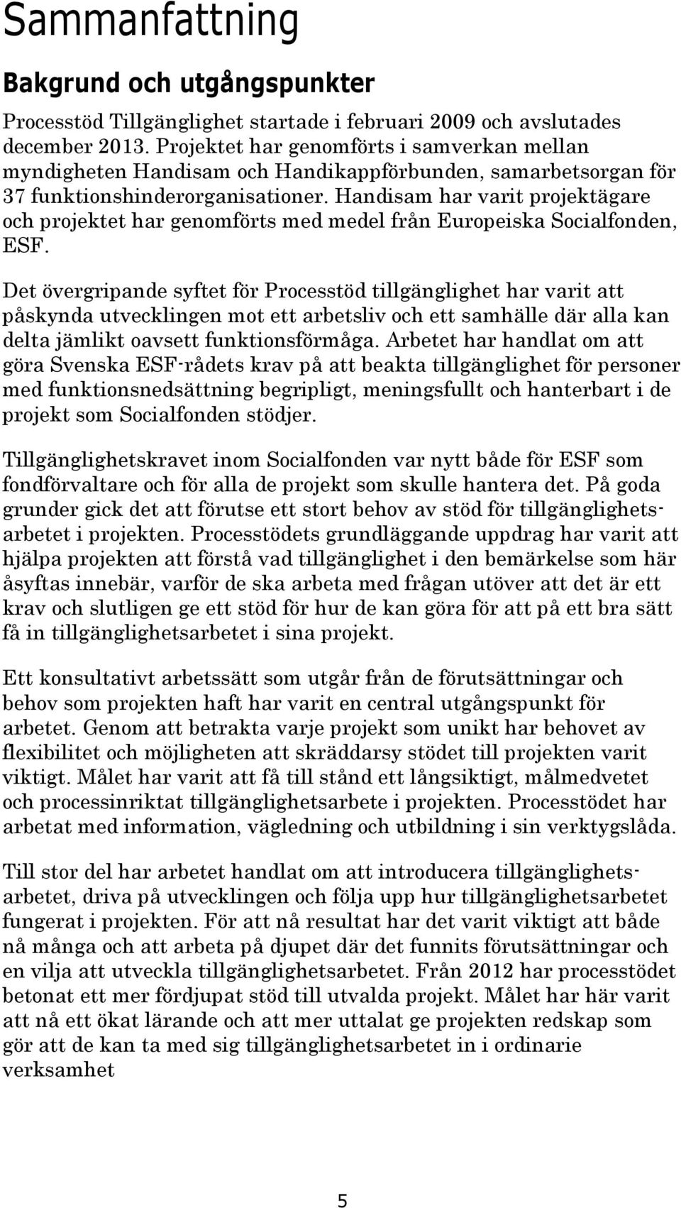 Handisam har varit projektägare och projektet har genomförts med medel från Europeiska Socialfonden, ESF.