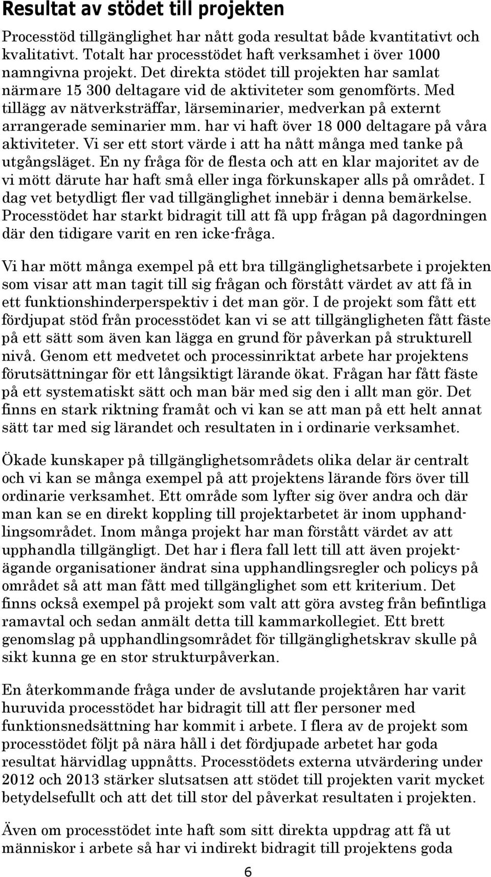 har vi haft över 18 000 deltagare på våra aktiviteter. Vi ser ett stort värde i att ha nått många med tanke på utgångsläget.