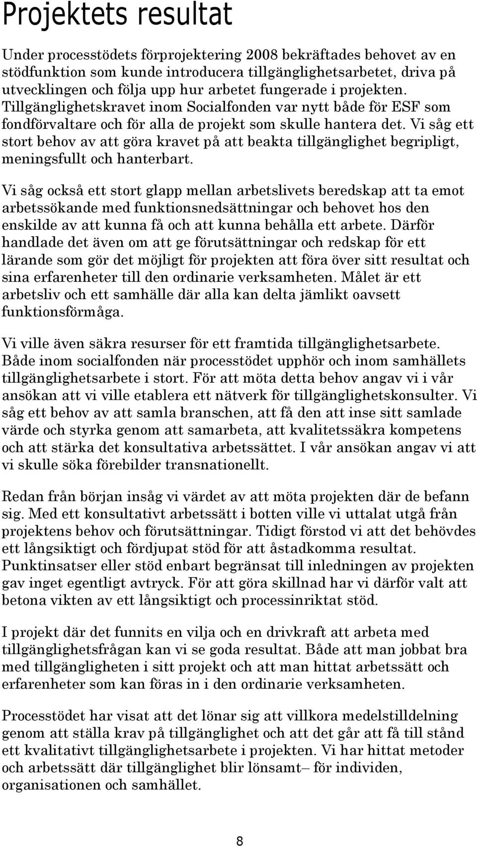 Vi såg ett stort behov av att göra kravet på att beakta tillgänglighet begripligt, meningsfullt och hanterbart.