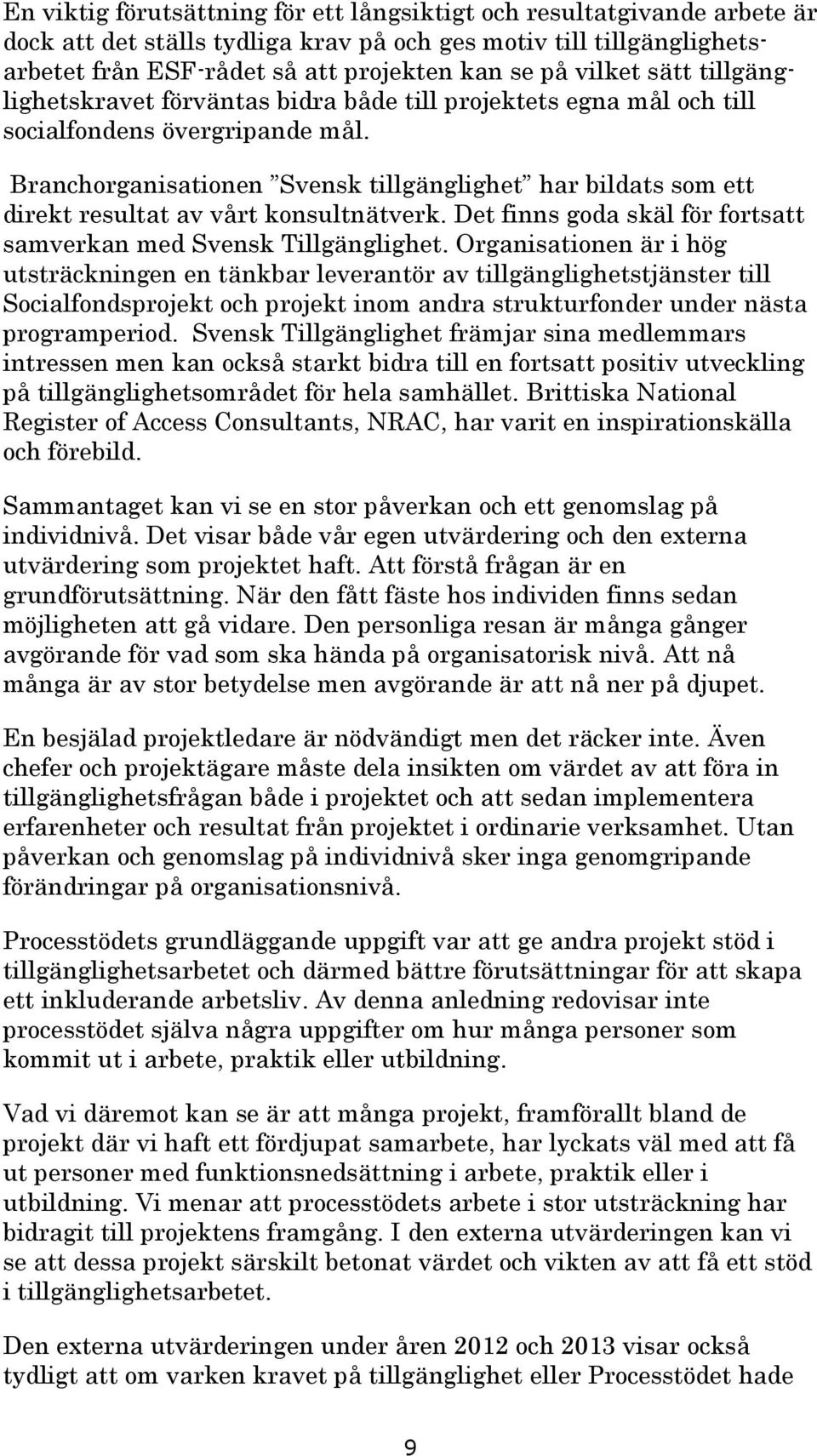 Branchorganisationen Svensk tillgänglighet har bildats som ett direkt resultat av vårt konsultnätverk. Det finns goda skäl för fortsatt samverkan med Svensk Tillgänglighet.