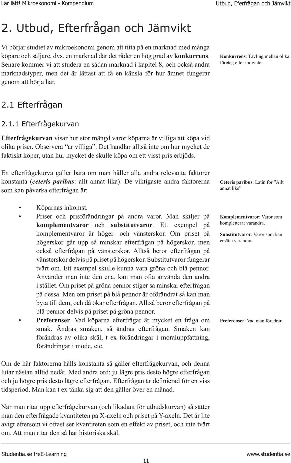 Senare kommer vi att studera en sådan marknad i kapitel 8, och också andra marknadstyper, men det är lättast att få en känsla för hur ämnet fungerar genom att börja här.