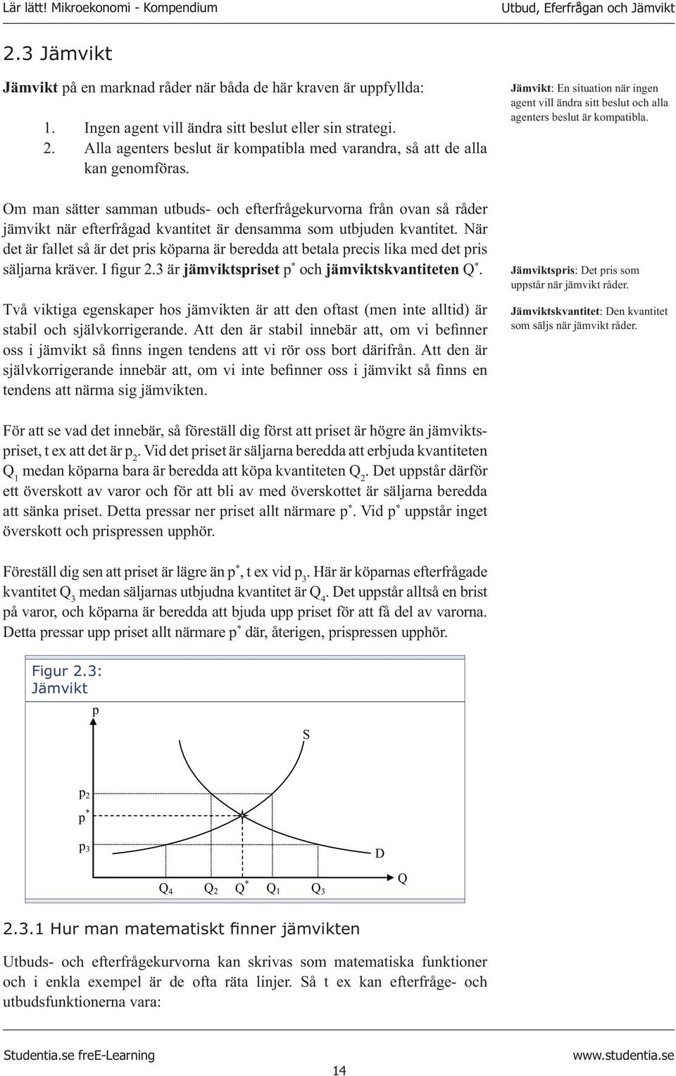 När det är fallet så är det pris köparna är beredda att betala precis lika med det pris säljarna kräver. I figur 2.3 är jämviktspriset p * och jämviktskvantiteten Q *.