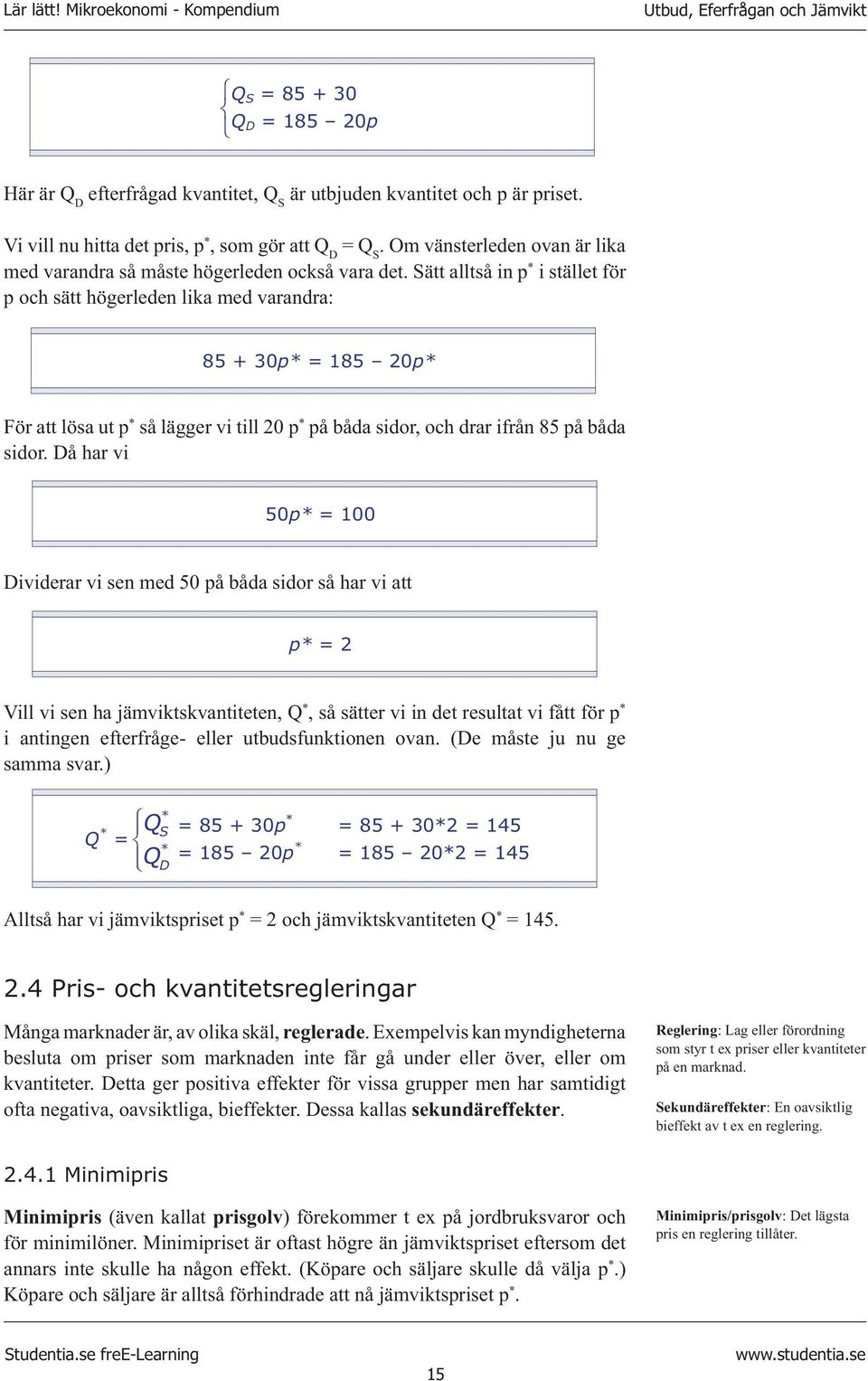 Sätt alltså in p * i stället för p och sätt högerleden lika med varandra: 85 + 30p* = 185 20p* För att lösa ut p * så lägger vi till 20 p * på båda sidor, och drar ifrån 85 på båda sidor.