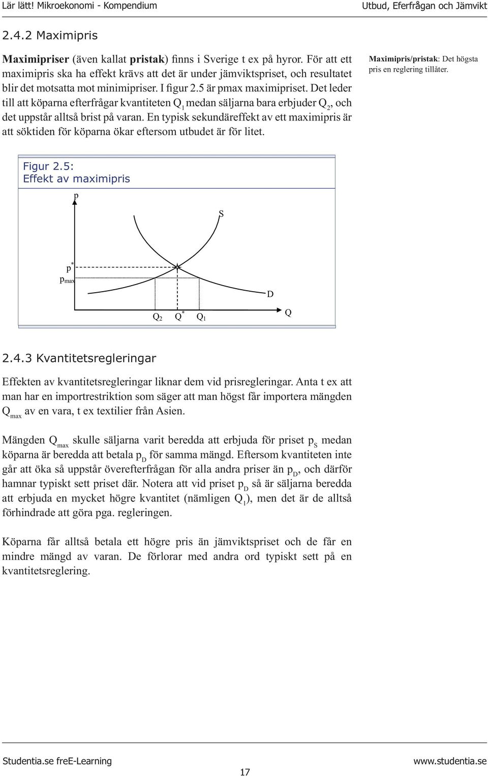 Det leder till att köparna efterfrågar kvantiteten Q 1 medan säljarna bara erbjuder Q 2, och det uppstår alltså brist på varan.