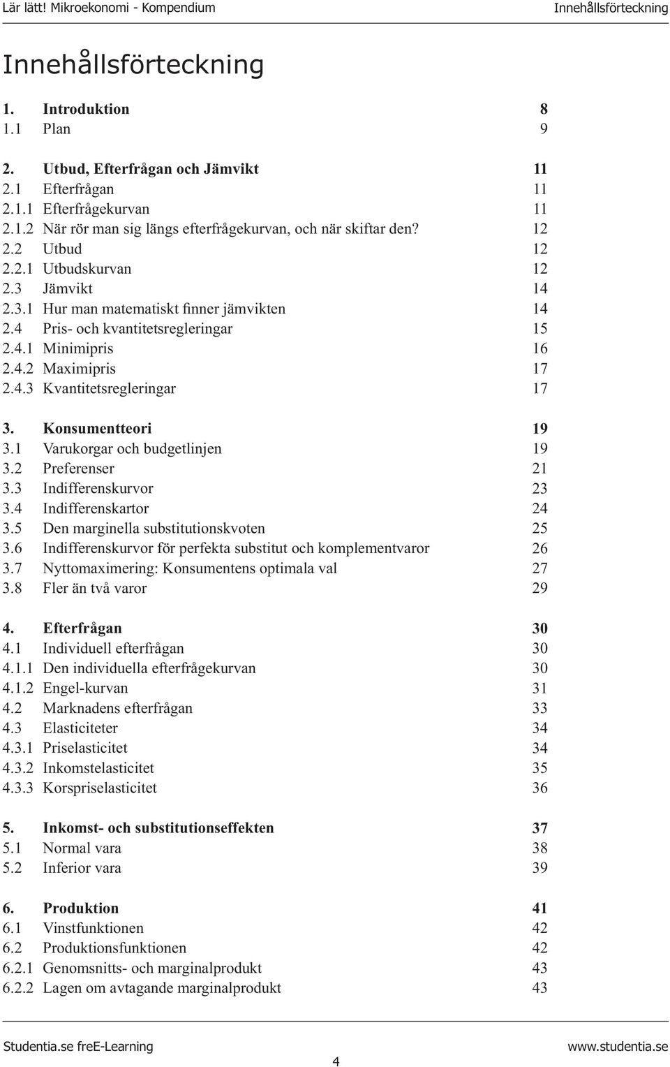 Konsumentteori 3.1 Varukorgar och budgetlinjen 3.2 Preferenser 3.3 Indifferenskurvor 3.4 Indifferenskartor 3.5 Den marginella substitutionskvoten 3.