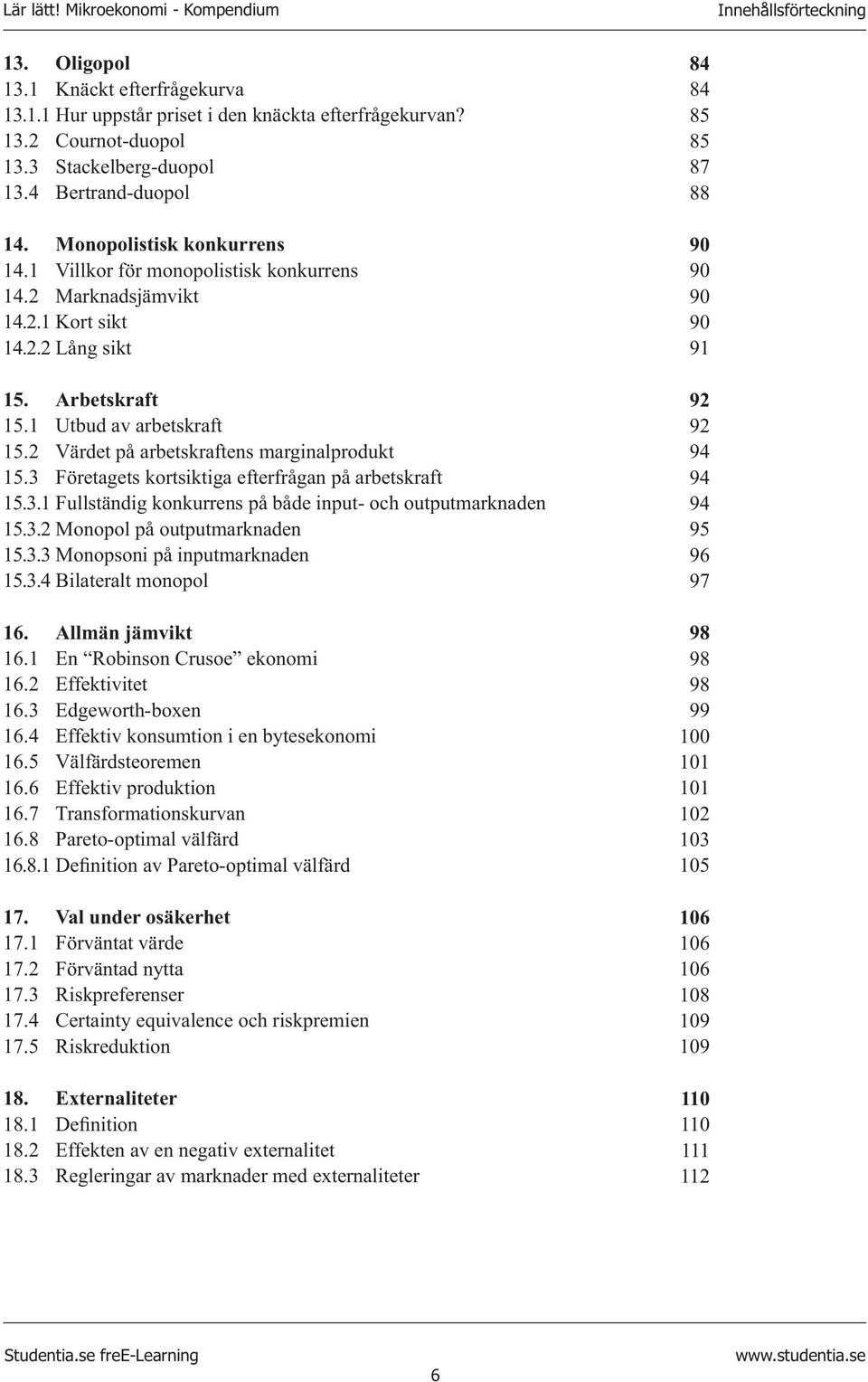 2 Värdet på arbetskraftens marginalprodukt 15.3 Företagets kortsiktiga efterfrågan på arbetskraft 15.3.1 Fullständig konkurrens på både input- och outputmarknaden 15.3.2 Monopol på outputmarknaden 15.