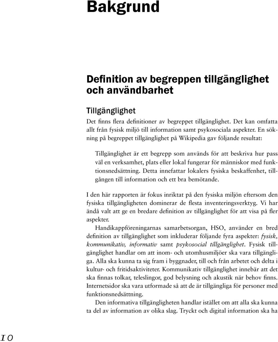 En sökning på begreppet tillgänglighet på Wikipedia gav följande resultat: Tillgänglighet är ett begrepp som används för att beskriva hur pass väl en verksamhet, plats eller lokal fungerar för