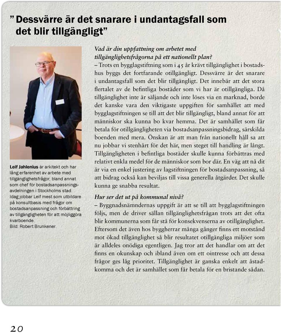 Bild: Robert Brunkener. Vad är din uppfattning om arbetet med tillgänglighetsfrågorna på ett nationellt plan?