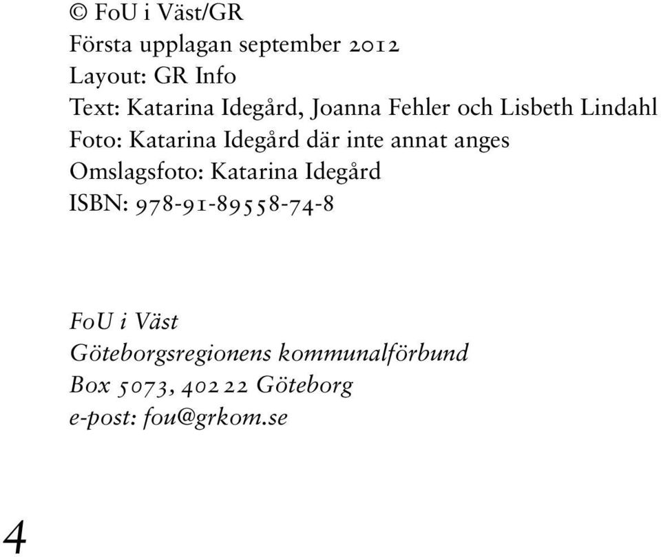 annat anges Omslagsfoto: Katarina Idegård ISBN: 978-91-89558-74-8 FoU i Väst