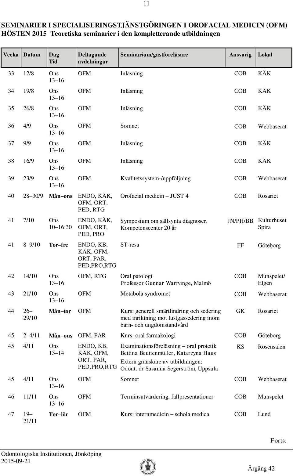 Webbaserat 40 28 30/9 Mån ons PED, Orofacial medicin JUST 4 COB Rosariet 41 7/10 Ons 10 16:30 PED, Symposium om sällsynta diagnoser.