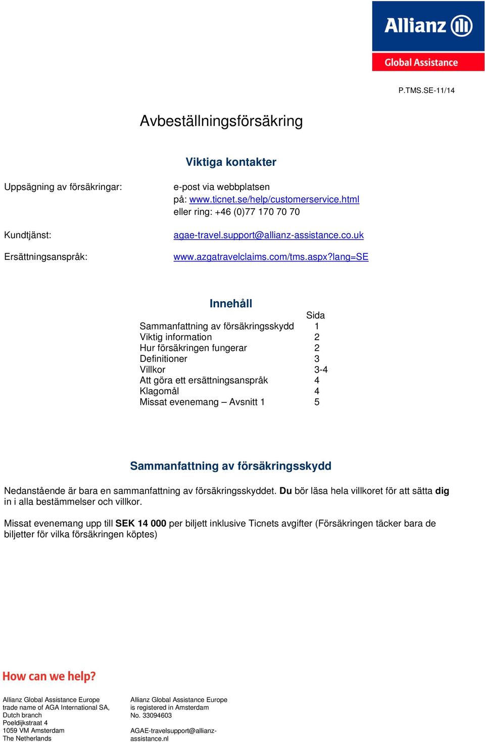 lang=se Innehåll Sida Sammanfattning av försäkringsskydd 1 Viktig information 2 Hur försäkringen fungerar 2 Definitioner 3 Villkor 3-4 Att göra ett ersättningsanspråk 4 Klagomål 4 Missat evenemang