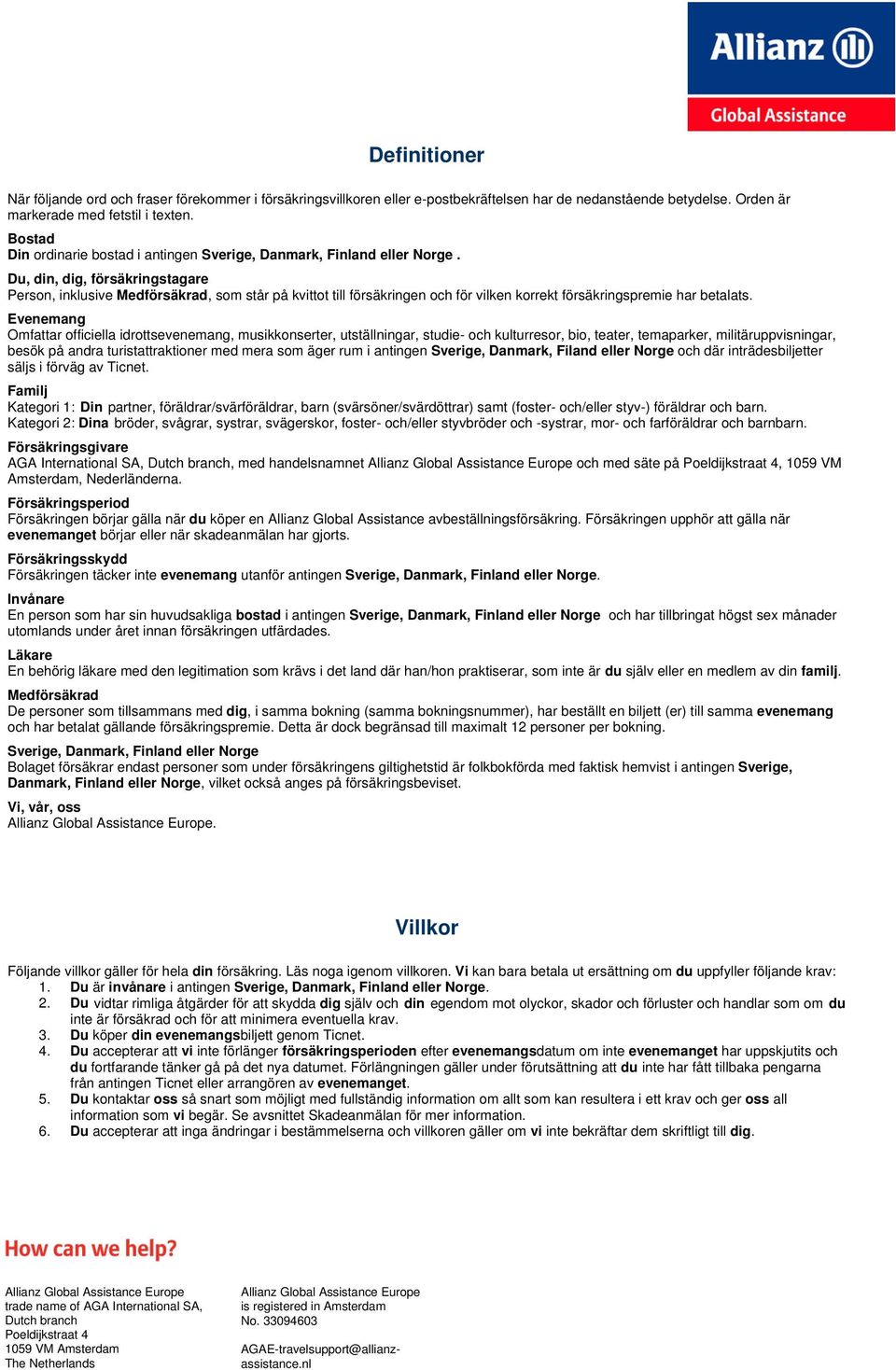 Du, din, dig, försäkringstagare Person, inklusive Medförsäkrad, som står på kvittot till försäkringen och för vilken korrekt försäkringspremie har betalats.