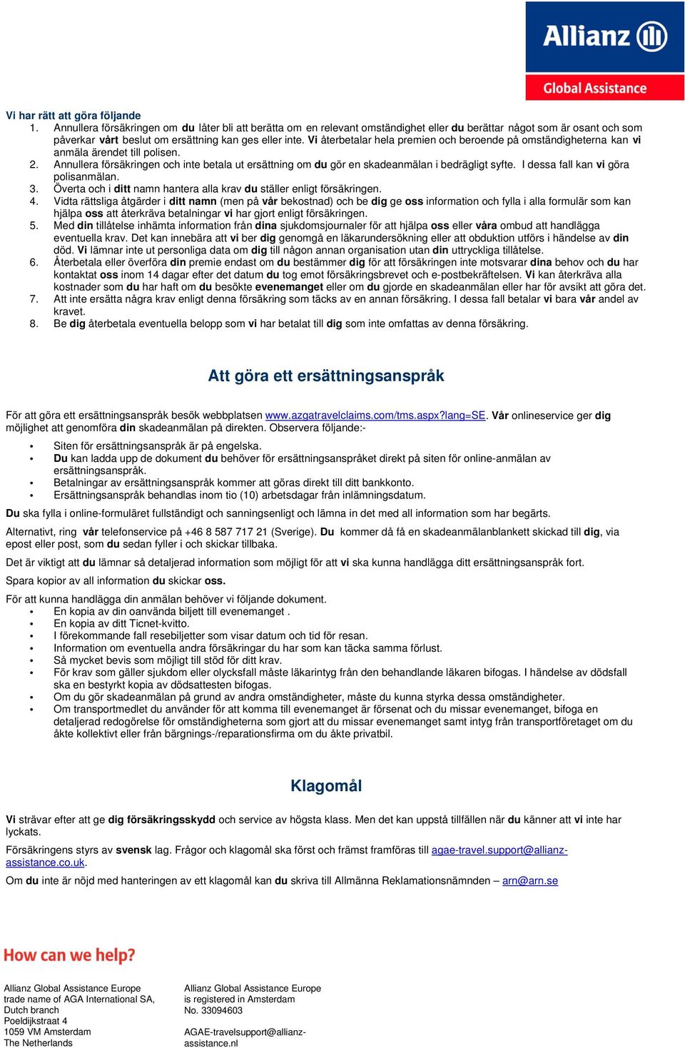 Vi återbetalar hela premien och beroende på omständigheterna kan vi anmäla ärendet till polisen. 2. Annullera försäkringen och inte betala ut ersättning om du gör en skadeanmälan i bedrägligt syfte.