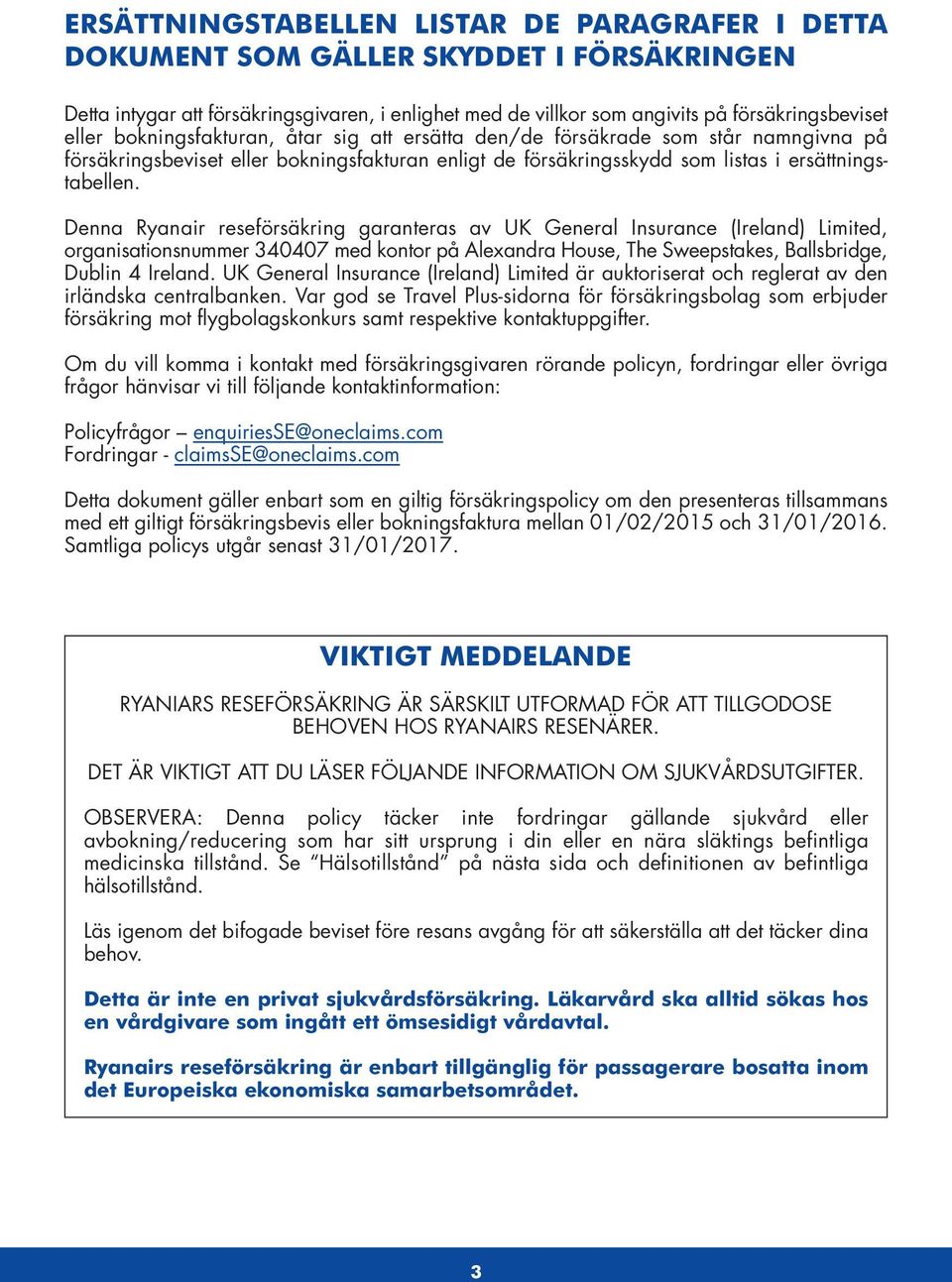 Denna Ryanair reseförsäkring garanteras av UK General Insurance (Ireland) Limited, organisationsnummer 340407 med kontor på Alexandra House, The Sweepstakes, Ballsbridge, Dublin 4 Ireland.