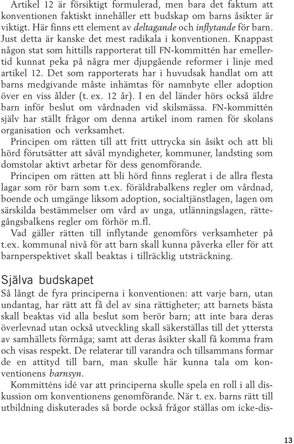 Knappast någon stat som hittills rapporterat till FN-kommittén har emellertid kunnat peka på några mer djupgående reformer i linje med artikel 12.