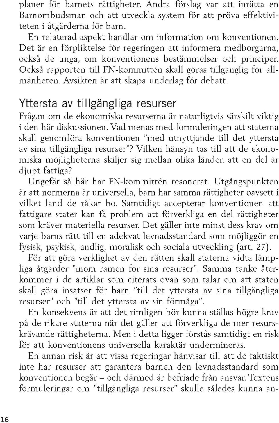 Också rapporten till FN-kommittén skall göras tillgänglig för allmänheten. Avsikten är att skapa underlag för debatt.