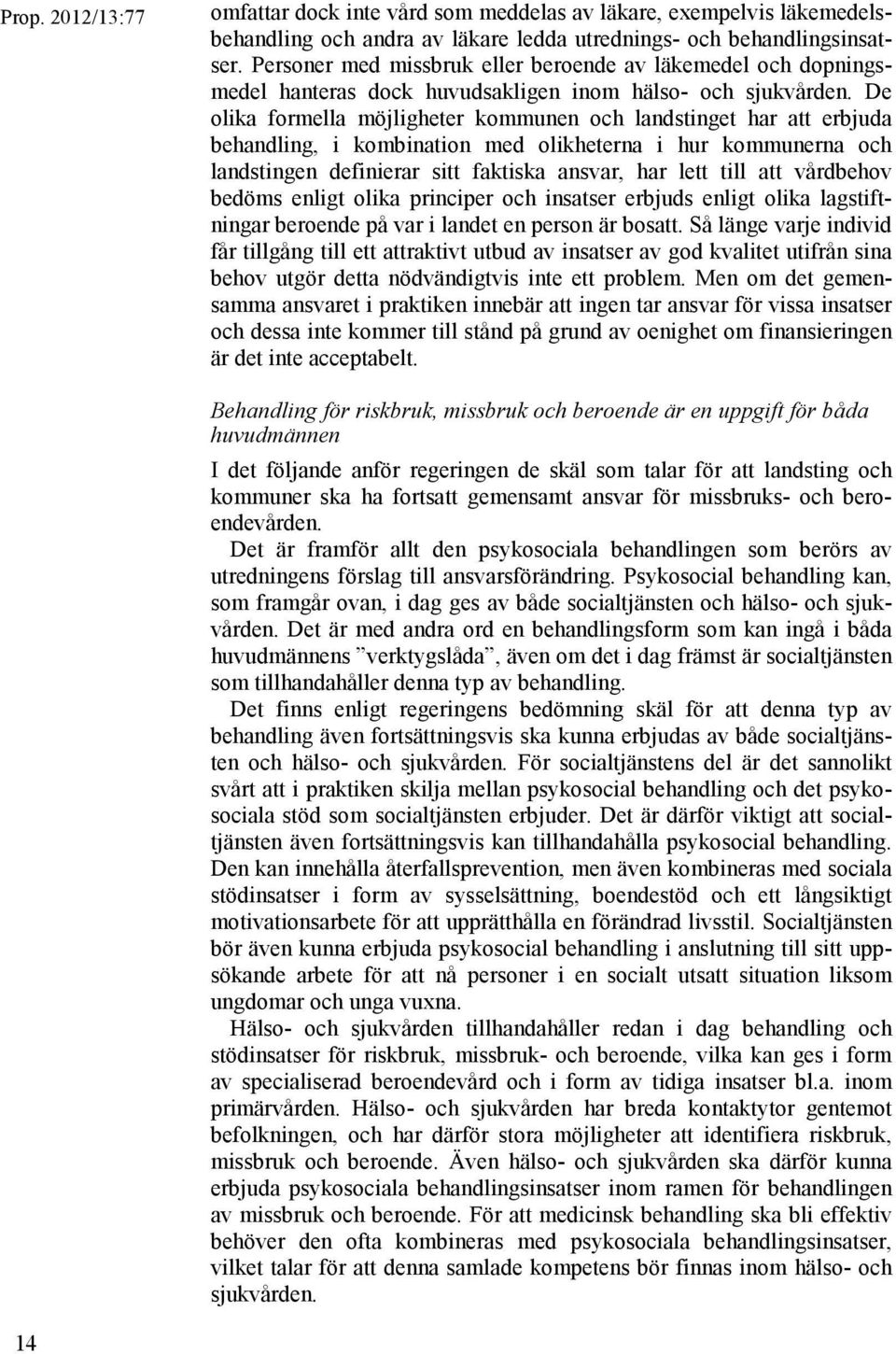 De olika formella möjligheter kommunen och landstinget har att erbjuda behandling, i kombination med olikheterna i hur kommunerna och landstingen definierar sitt faktiska ansvar, har lett till att