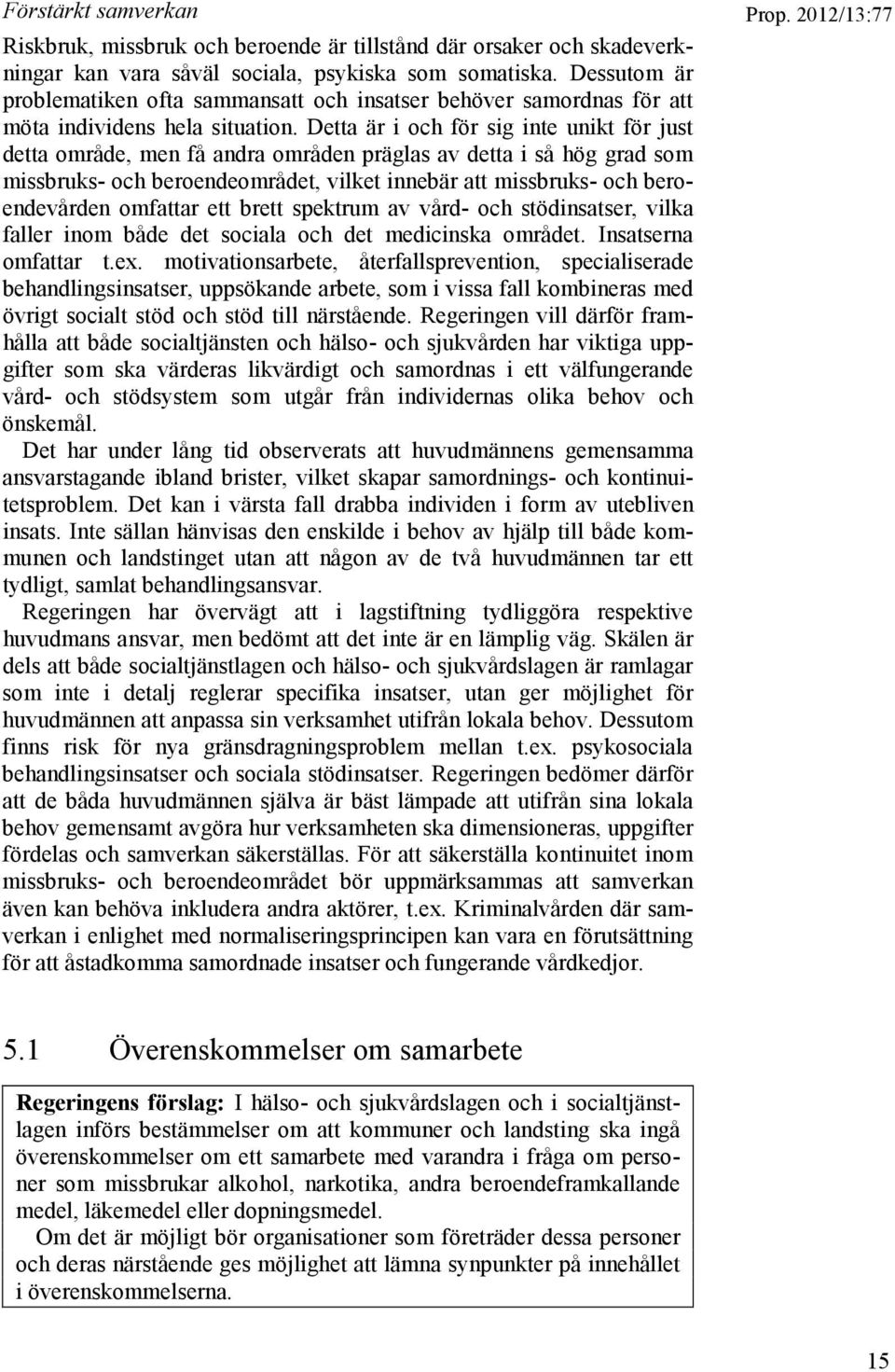 Detta är i och för sig inte unikt för just detta område, men få andra områden präglas av detta i så hög grad som missbruks- och beroendeområdet, vilket innebär att missbruks- och beroendevården