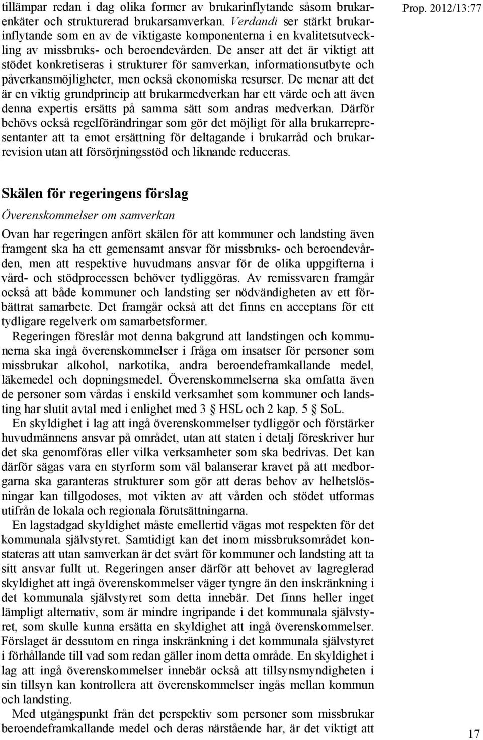 De anser att det är viktigt att stödet konkretiseras i strukturer för samverkan, informationsutbyte och påverkansmöjligheter, men också ekonomiska resurser.