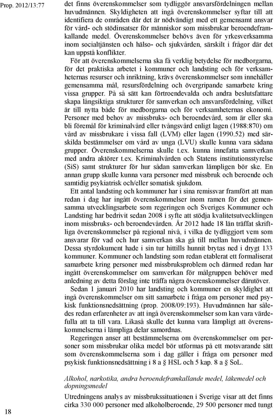 beroendeframkallande medel. Överenskommelser behövs även för yrkesverksamma inom socialtjänsten och hälso- och sjukvården, särskilt i frågor där det kan uppstå konflikter.