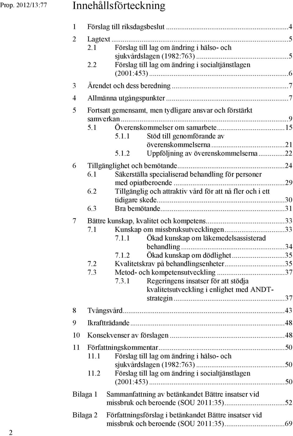 .. 21 5.1.2 Uppföljning av överenskommelserna... 22 6 Tillgänglighet och bemötande... 24 6.1 Säkerställa specialiserad behandling för personer med opiatberoende... 29 6.