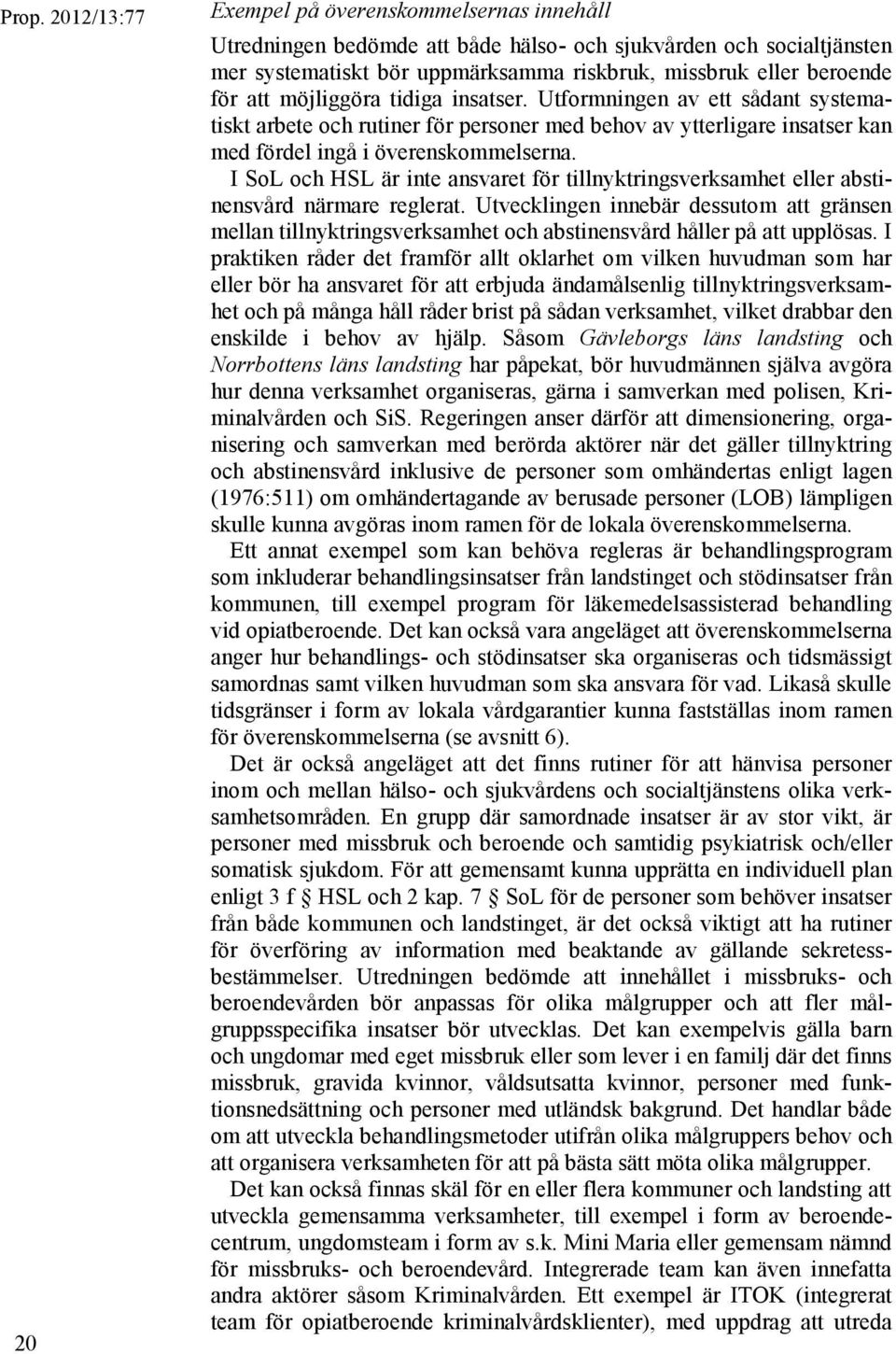 I SoL och HSL är inte ansvaret för tillnyktringsverksamhet eller abstinensvård närmare reglerat.