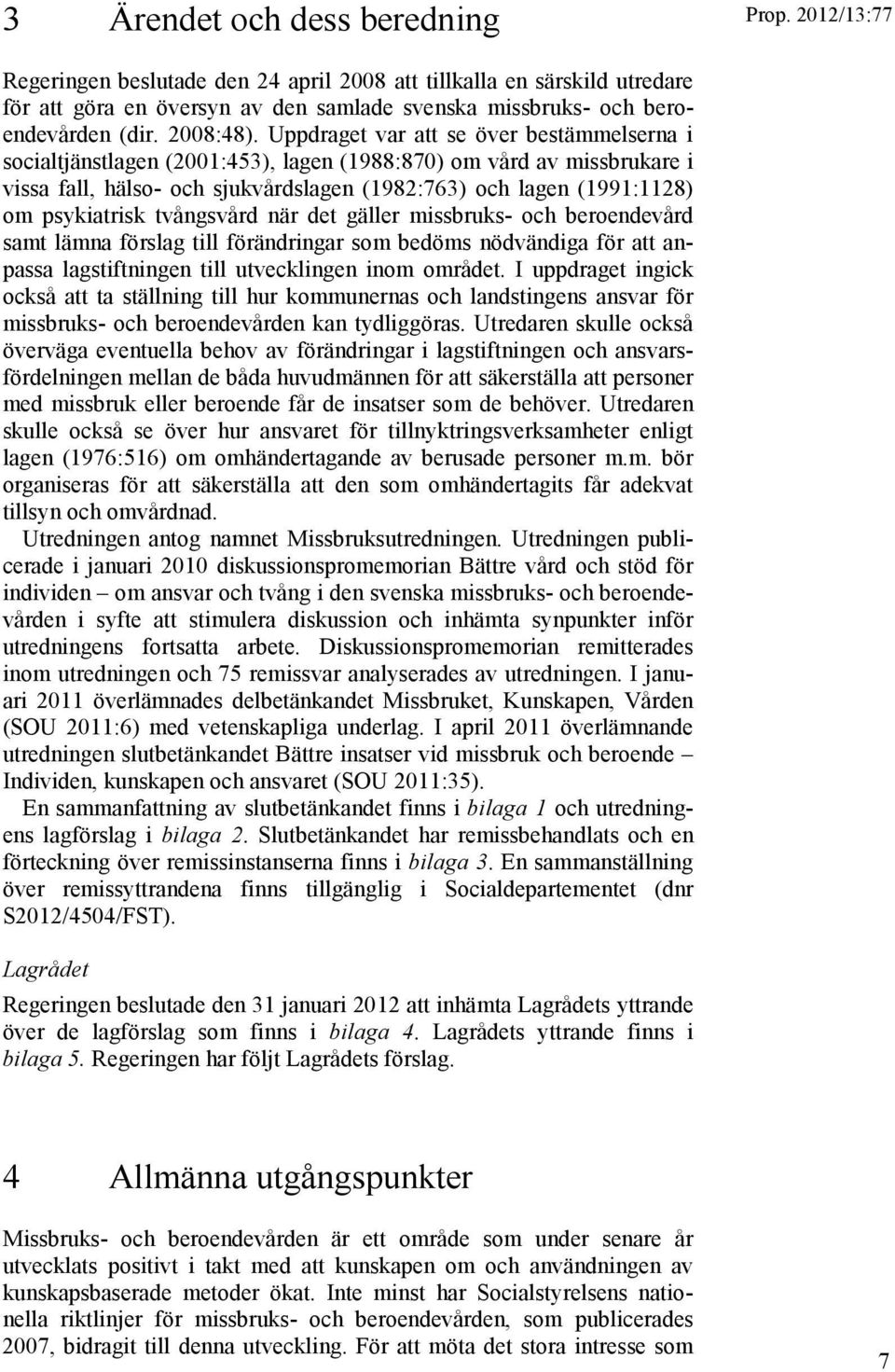 Uppdraget var att se över bestämmelserna i socialtjänstlagen (2001:453), lagen (1988:870) om vård av missbrukare i vissa fall, hälso- och sjukvårdslagen (1982:763) och lagen (1991:1128) om