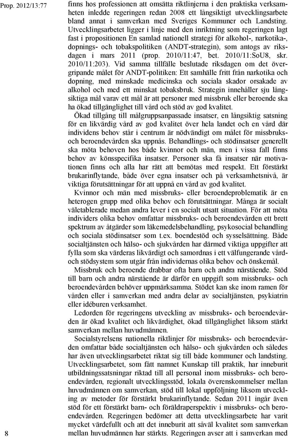 Utvecklingsarbetet ligger i linje med den inriktning som regeringen lagt fast i propositionen En samlad nationell strategi för alkohol-, narkotika-, dopnings- och tobakspolitiken (ANDT-strategin),