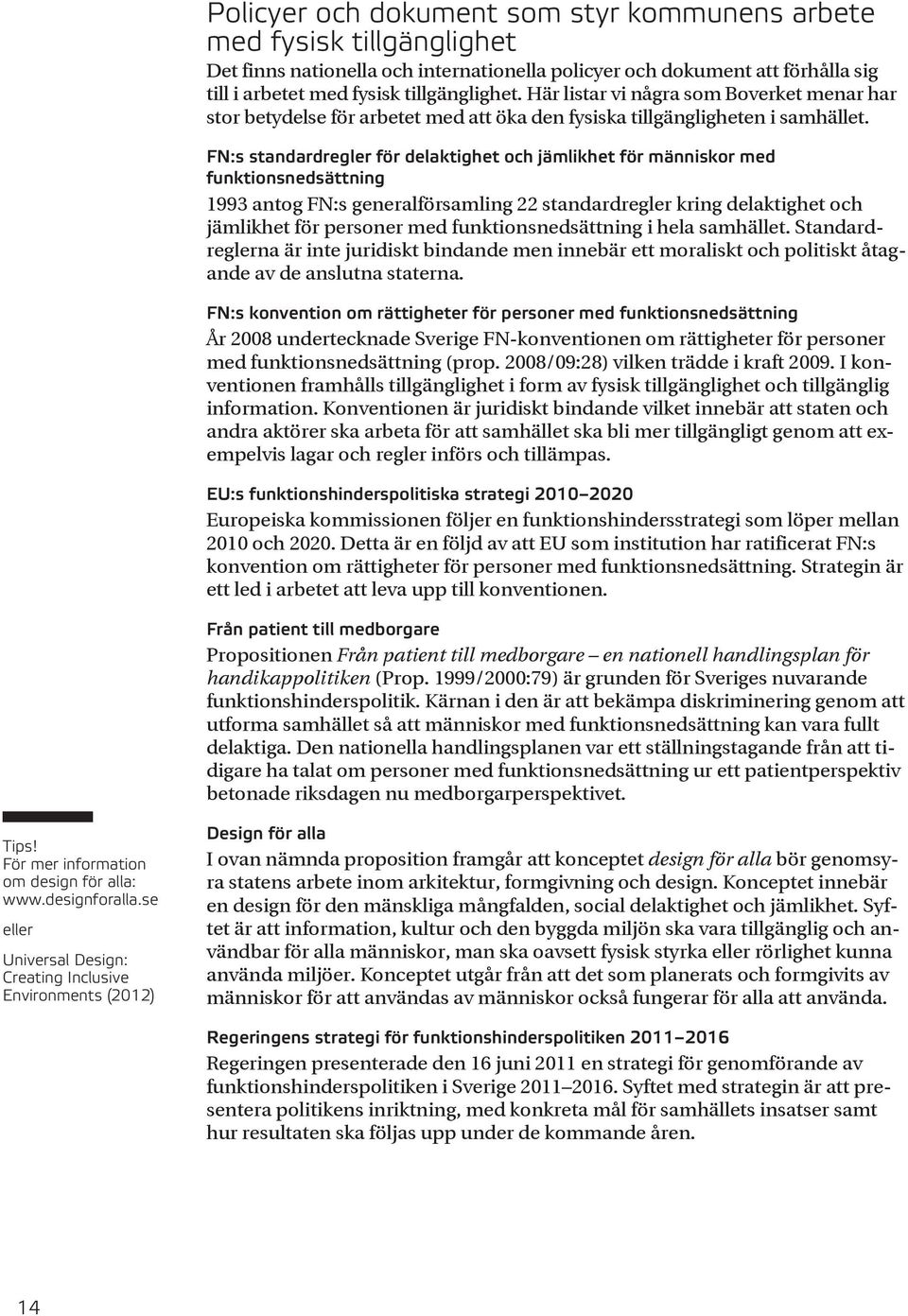 FN:s standardregler för delaktighet och jämlikhet för människor med funktionsnedsättning 1993 antog FN:s generalförsamling 22 standardregler kring delaktighet och jämlikhet för personer med