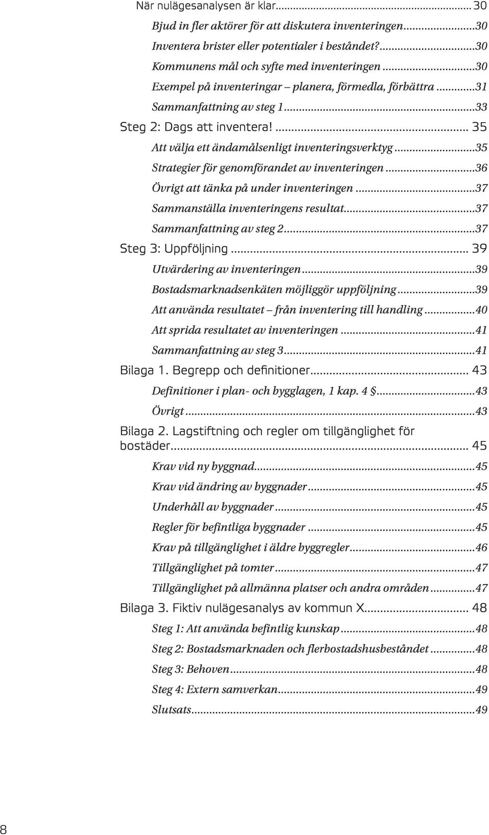 ..35 Strategier för genomförandet av inventeringen...36 Övrigt att tänka på under inventeringen...37 Sammanställa inventeringens resultat...37 Sammanfattning av steg 2...37 Steg 3: Uppföljning.