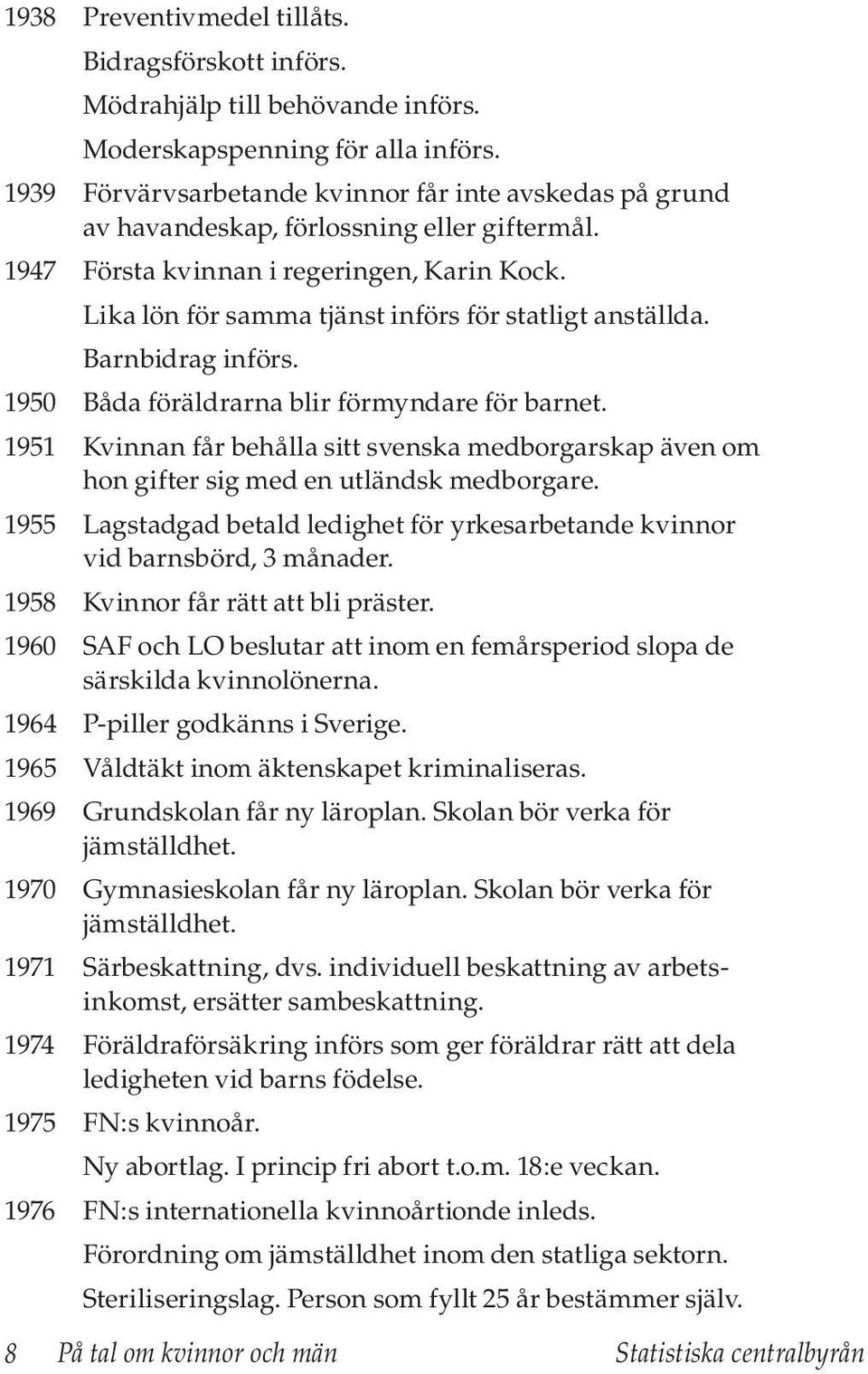 Lika lön för samma tjänst införs för statligt anställda. Barnbidrag införs. 1950 Båda föräldrarna blir förmyndare för barnet.