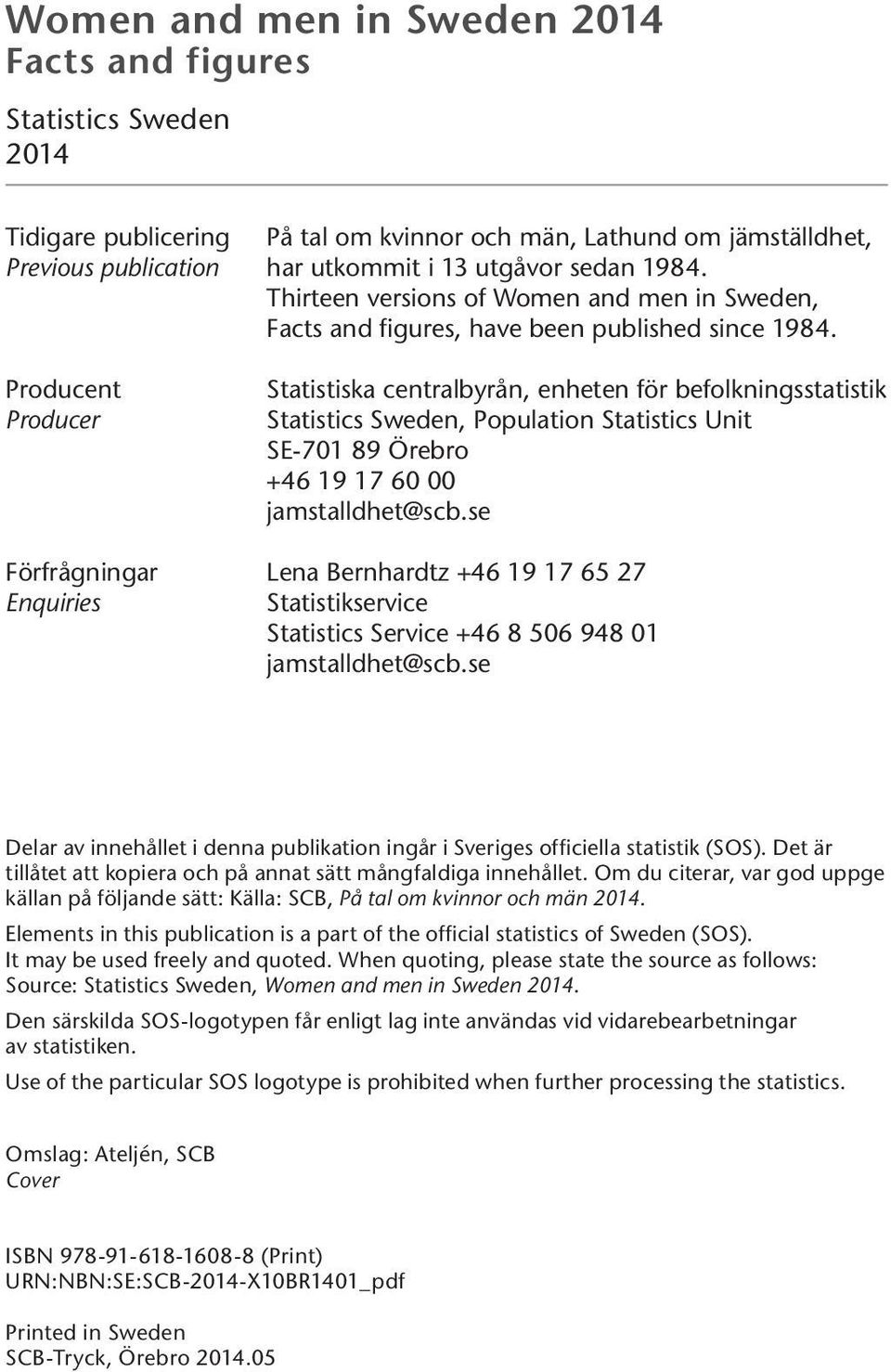 Producent Producer Statistiska centralbyrån, enheten för befolkningsstatistik Statistics Sweden, Population Statistics Unit SE-701 89 Örebro +46 19 17 60 00 jamstalldhet@scb.