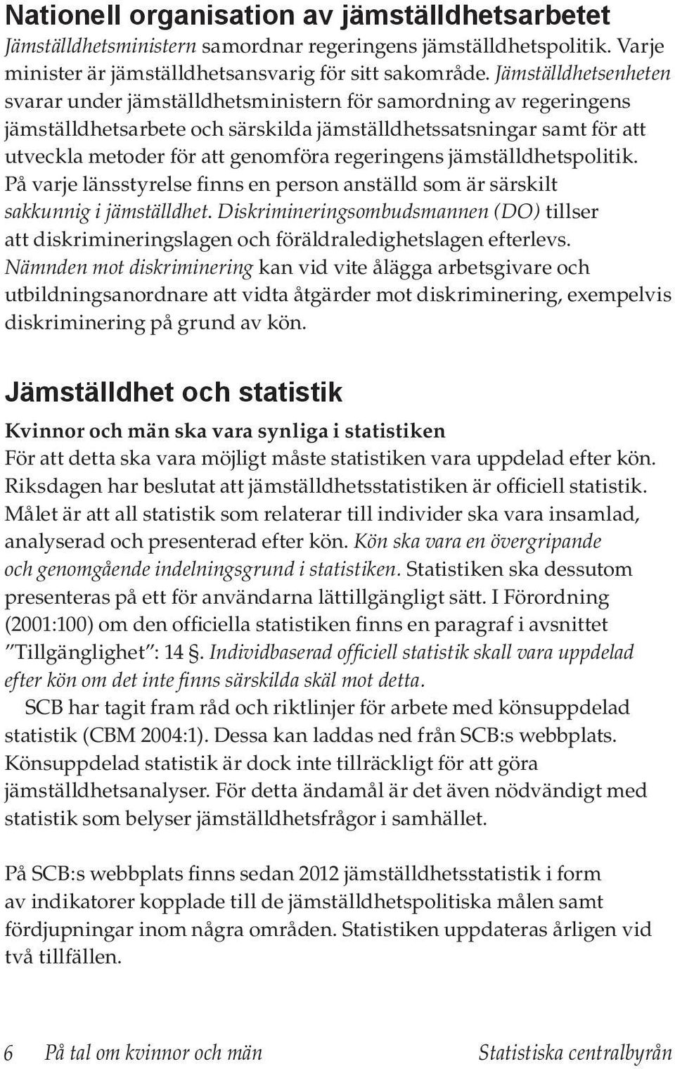 regeringens jämställdhetspolitik. På varje länsstyrelse finns en person anställd som är särskilt sakkunnig i jämställdhet.