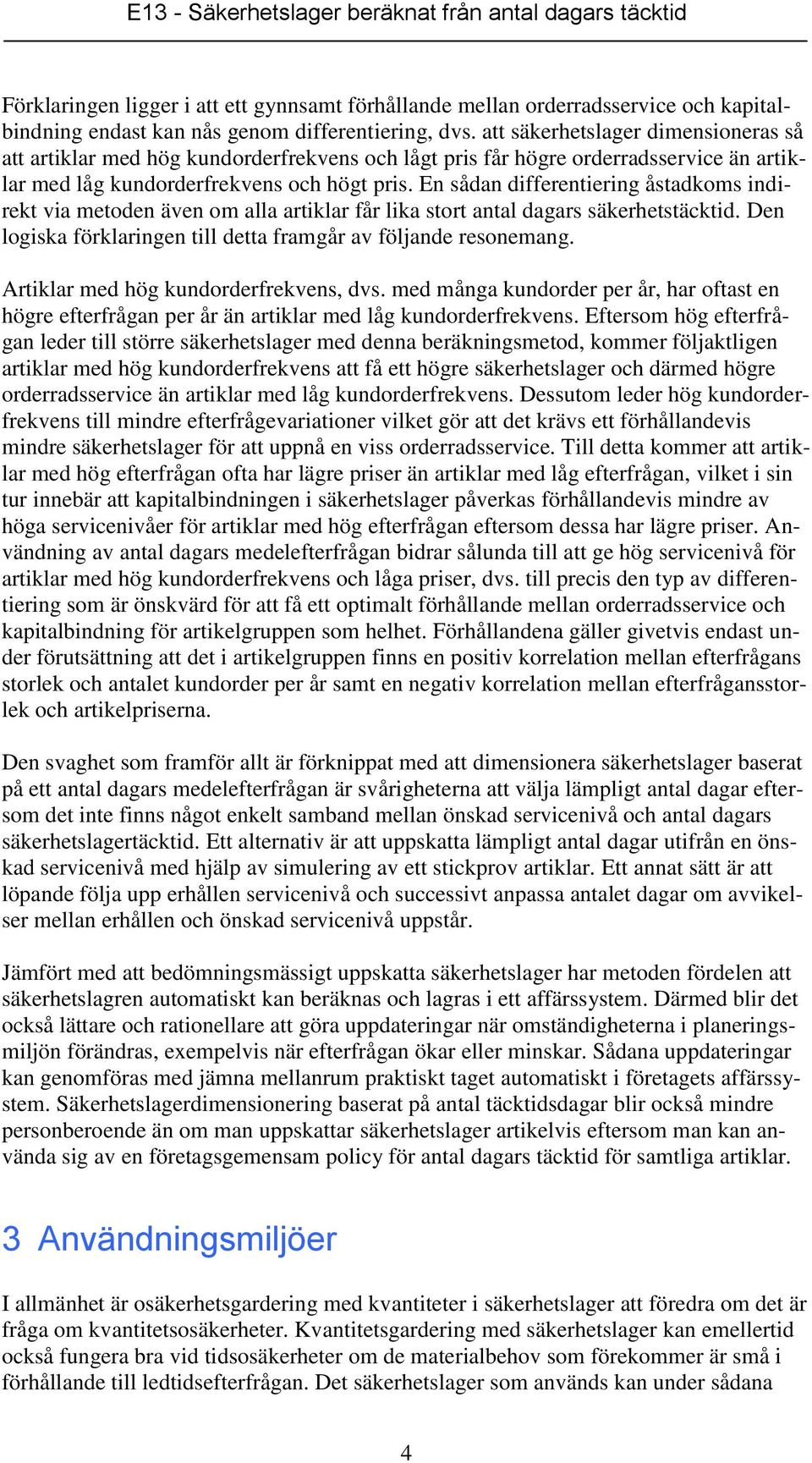 En sådan differentiering åstadkoms indirekt via metoden även om alla artiklar får lika stort antal dagars säkerhetstäcktid. Den logiska förklaringen till detta framgår av följande resonemang.