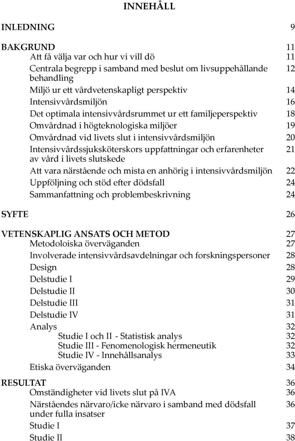 Intensivvårdssjuksköterskors uppfattningar och erfarenheter 21 av vård i livets slutskede Att vara närstående och mista en anhörig i intensivvårdsmiljön 22 Uppföljning och stöd efter dödsfall 24