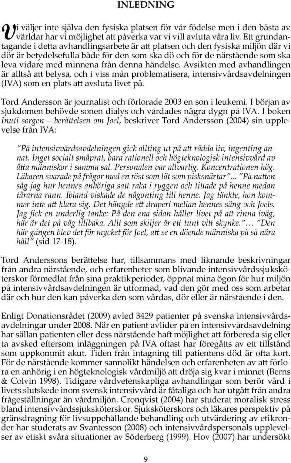 denna händelse. Avsikten med avhandlingen är alltså att belysa, och i viss mån problematisera, intensivvårdsavdelningen (IVA) som en plats att avsluta livet på.