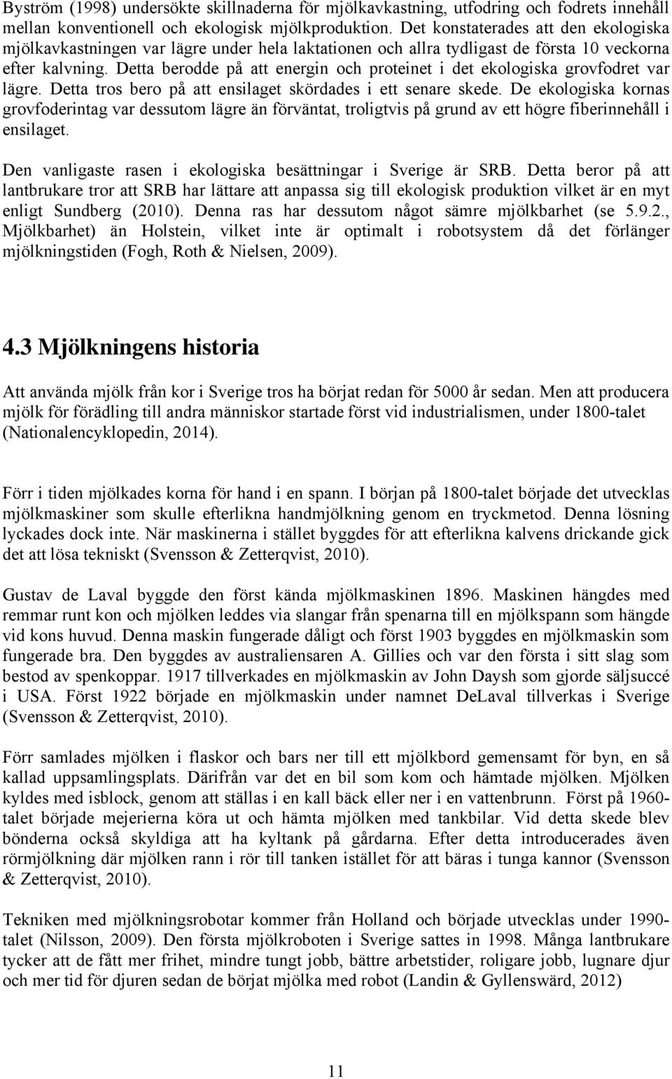 Detta berodde på att energin och proteinet i det ekologiska grovfodret var lägre. Detta tros bero på att ensilaget skördades i ett senare skede.