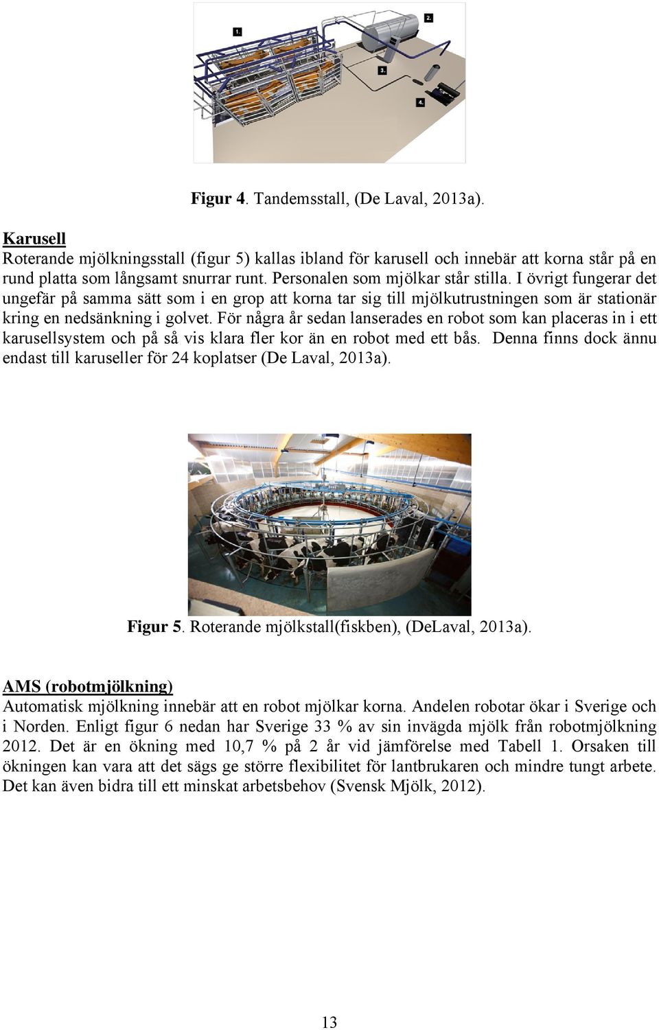 För några år sedan lanserades en robot som kan placeras in i ett karusellsystem och på så vis klara fler kor än en robot med ett bås.