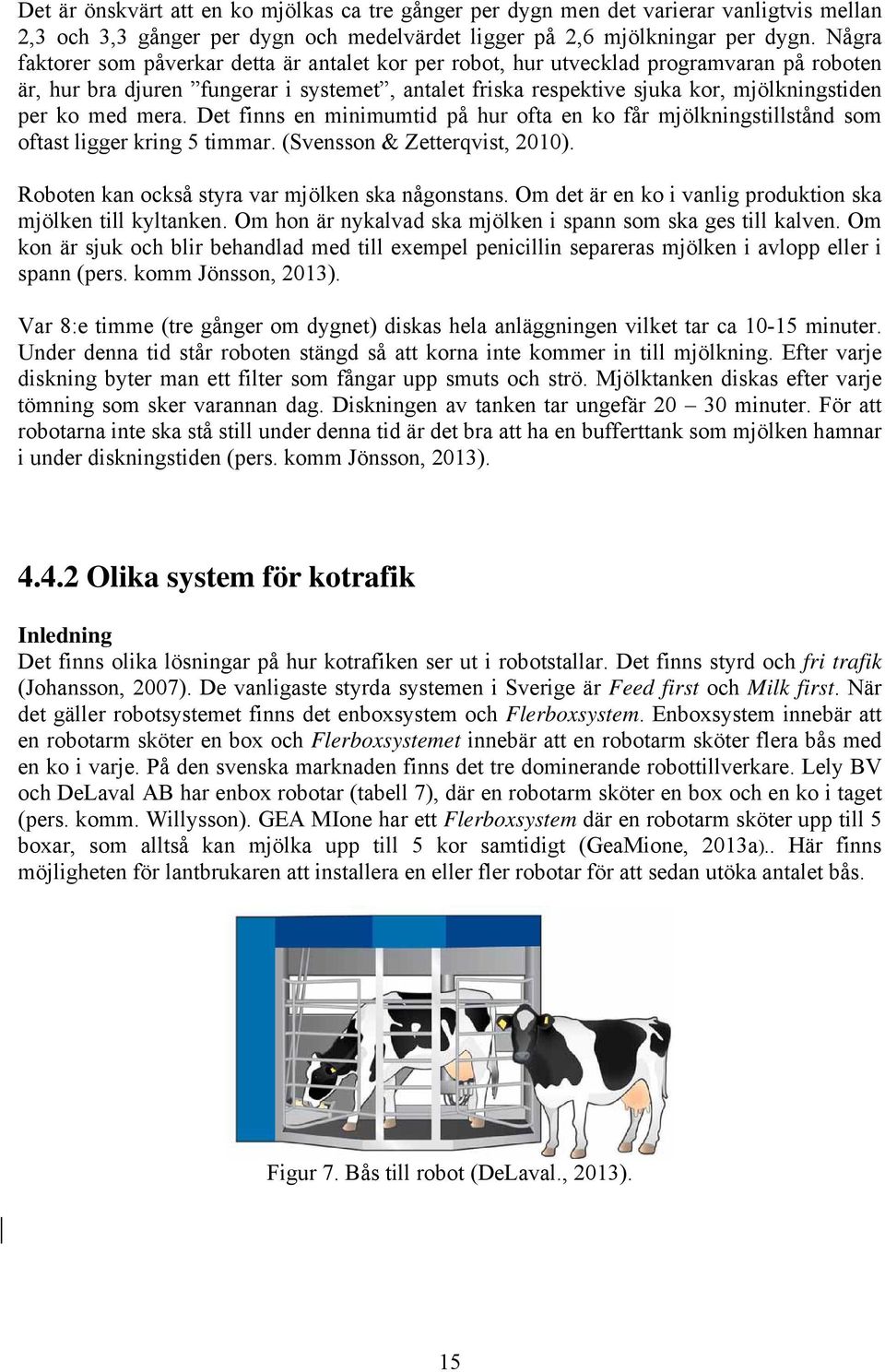 med mera. Det finns en minimumtid på hur ofta en ko får mjölkningstillstånd som oftast ligger kring 5 timmar. (Svensson & Zetterqvist, 2010). Roboten kan också styra var mjölken ska någonstans.