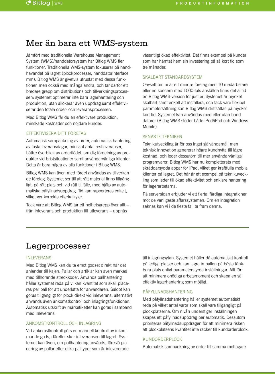 Bitlog WMS är givetvis utrustat med dessa funktioner, men också med många andra, och tar därför ett bredare grepp om distributions och tillverkningsprocessen: systemet optimerar inte bara