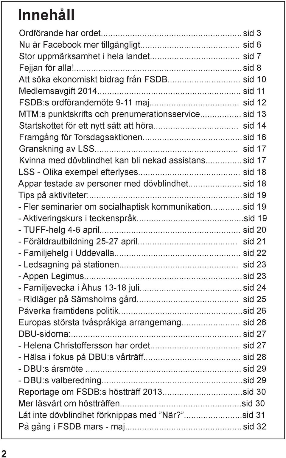 .. sid 14 Framgång för Torsdagsaktionen... sid 16 Granskning av LSS... sid 17 Kvinna med dövblindhet kan bli nekad assistans... sid 17 LSS - Olika exempel efterlyses.