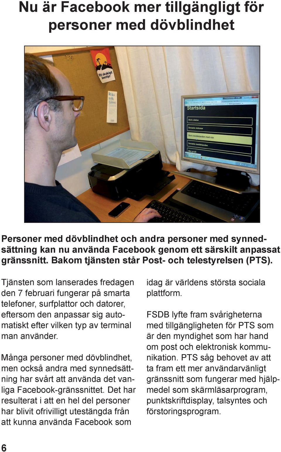 Tjänsten som lanserades fredagen den 7 februari fungerar på smarta telefoner, surfplattor och datorer, eftersom den anpassar sig automatiskt efter vilken typ av terminal man använder.