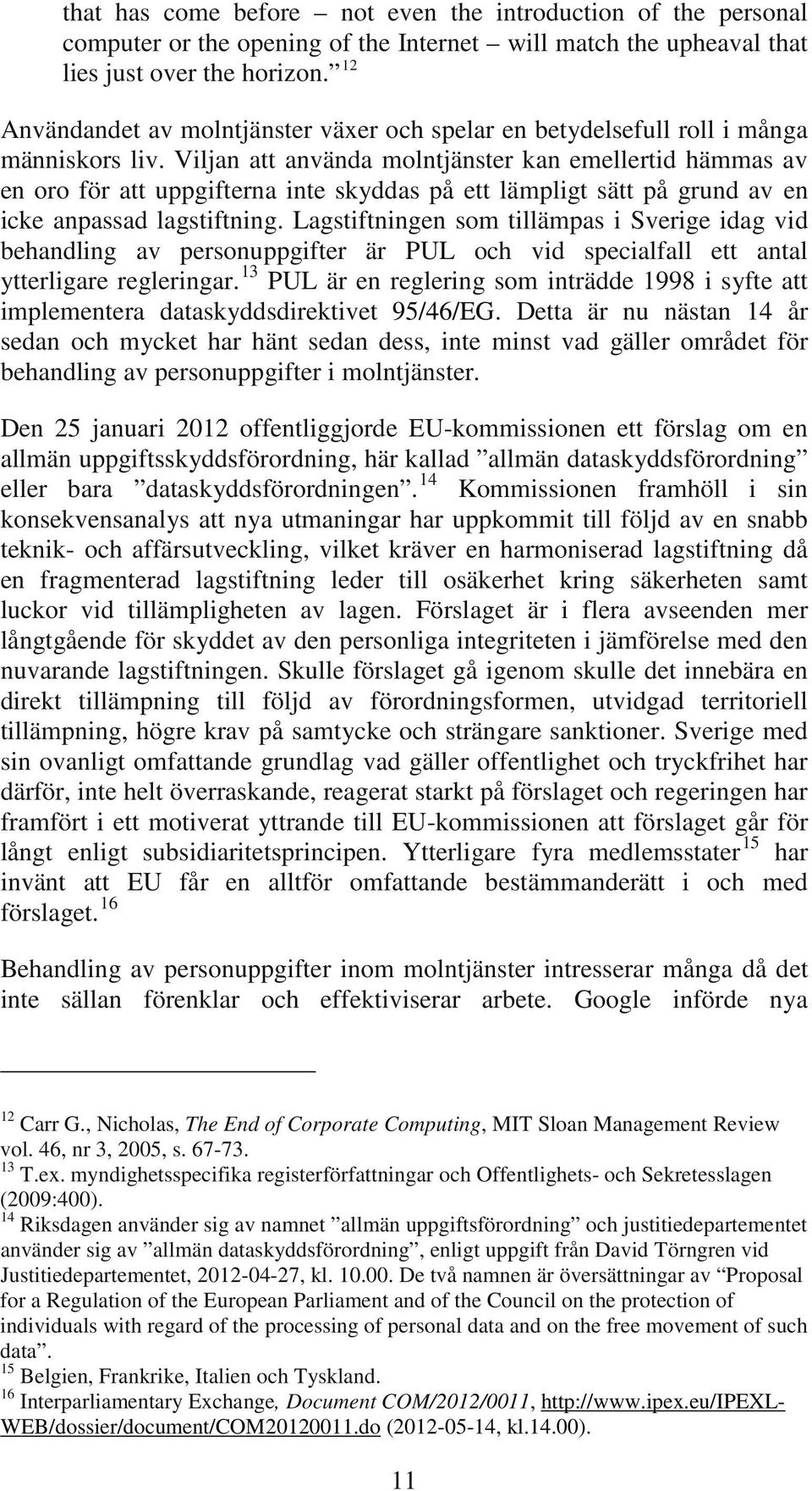 Viljan att använda molntjänster kan emellertid hämmas av en oro för att uppgifterna inte skyddas på ett lämpligt sätt på grund av en icke anpassad lagstiftning.